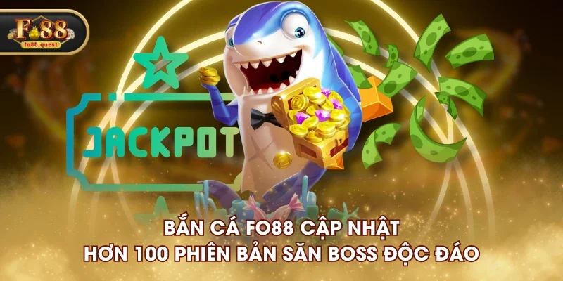 Bắn Cá FO88 cập nhật hơn 100 phiên bản săn boss độc đáo Bắn Cá FO88 cập nhật hơn 100 phiên bản săn boss độc đáo