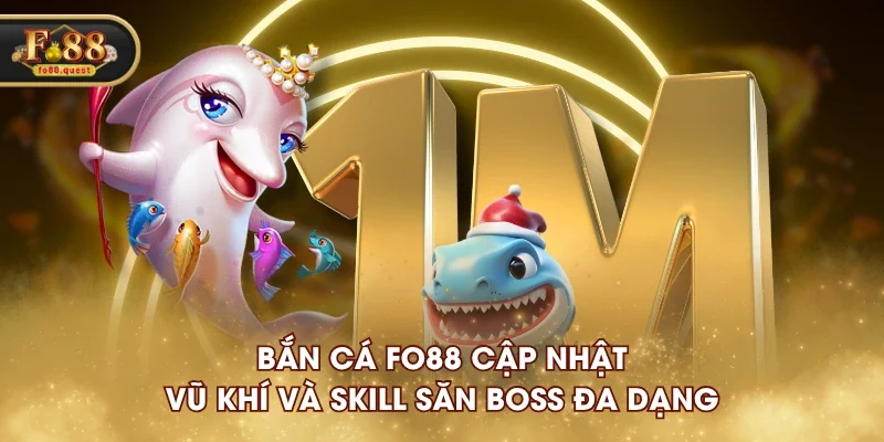 Bắn Cá FO88 cập nhật vũ khí và skill săn boss đa dạng Bắn Cá FO88 cập nhật vũ khí và skill săn boss đa dạng