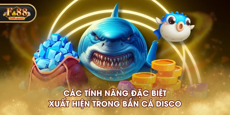 Các tính năng đặc biệt xuất hiện trong Bắn Cá Disco Các tính năng đặc biệt xuất hiện trong Bắn Cá Disco