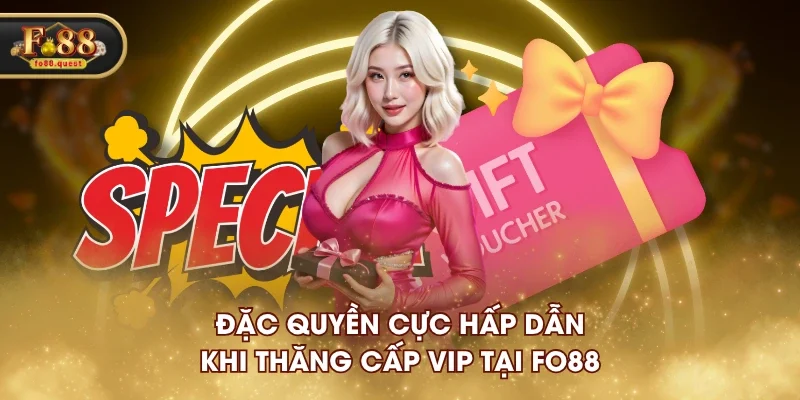 Đặc quyền cực hấp dẫn khi thăng cấp VIP tại FO88 Đặc quyền cực hấp dẫn khi thăng cấp VIP tại FO88