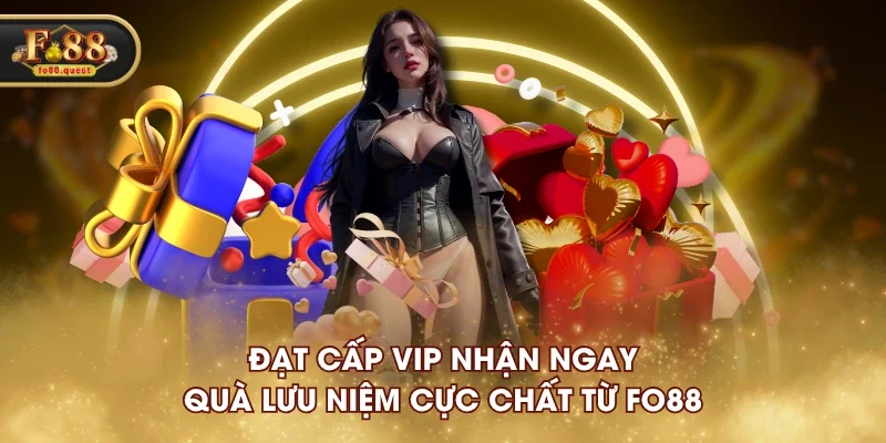 Đạt cấp VIP nhận ngay quà lưu niệm cực chất từ FO88 Đạt cấp VIP nhận ngay quà lưu niệm cực chất từ FO88