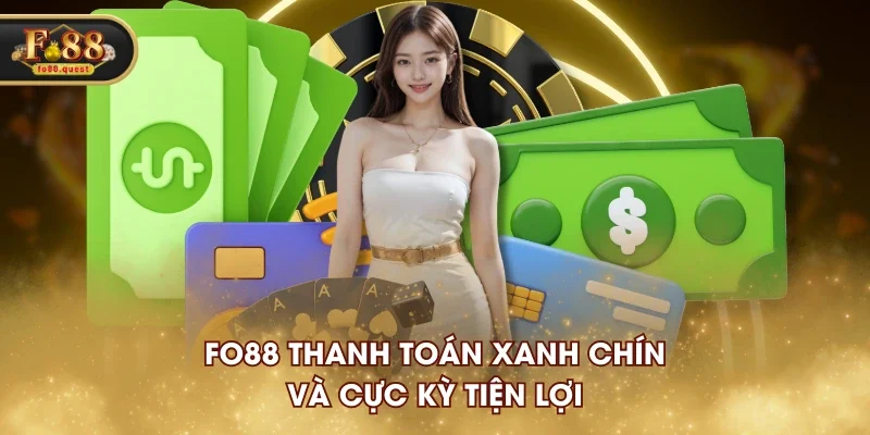 FO88 thanh toán xanh chín và cực kỳ tiện lợi FO88 thanh toán xanh chín và cực kỳ tiện lợi