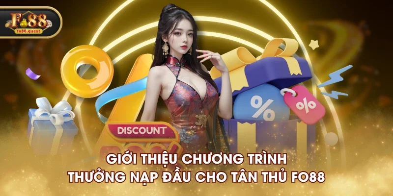 Giới thiệu chương trình thưởng nạp đầu cho tân thủ FO88 Giới thiệu chương trình thưởng nạp đầu cho tân thủ FO88