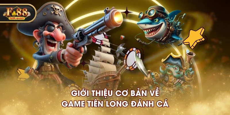 Giới thiệu cơ bản về game Tiên Long Đánh Cá Giới thiệu cơ bản về game Tiên Long Đánh Cá