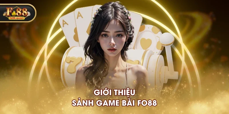 Giới thiệu sảnh game bài FO88 Giới thiệu sảnh game bài FO88