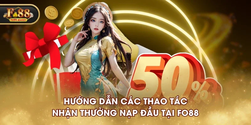 Hướng dẫn các thao tác nhận thưởng nạp đầu tại FO88 Hướng dẫn các thao tác nhận thưởng nạp đầu tại FO88