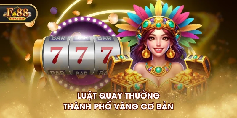 Luật quay thưởng Thành Phố Vàng cơ bản Luật quay thưởng Thành Phố Vàng cơ bản