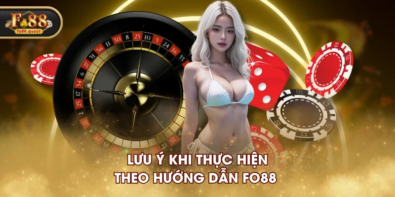Lưu ý khi thực hiện theo hướng dẫn FO88 Lưu ý khi thực hiện theo hướng dẫn FO88