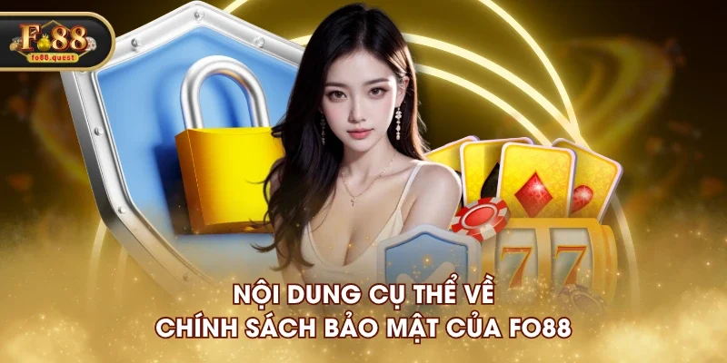 Nội dung cụ thể về chính sách bảo mật của FO88 Nội dung cụ thể về chính sách bảo mật của FO88