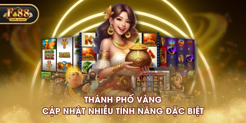 Thành Phố Vàng cập nhật nhiều tính năng đặc biệt Thành Phố Vàng cập nhật nhiều tính năng đặc biệt