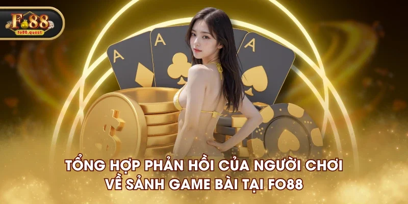 Tổng hợp phản hồi của người chơi về sảnh game bài tại FO88 Tổng hợp phản hồi của người chơi về sảnh game bài tại FO88