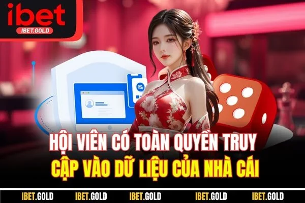 Hội viên có toàn quyền truy cập vào dữ liệu của nhà cái