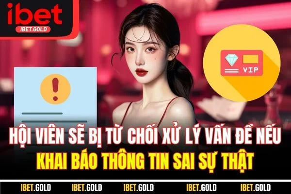 Hội viên sẽ bị từ chối xử lý vấn đề nếu khai báo thông tin sai sự thật