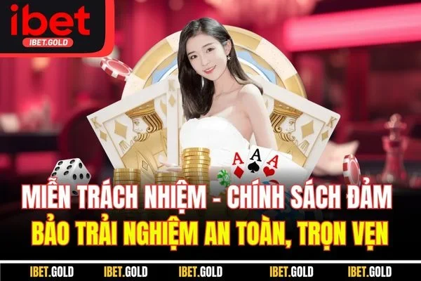 Miễn trách nhiệm - Chính sách đảm bảo trải nghiệm an toàn, trọn vẹn